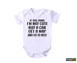 If you think I'm not cute Funny baby bodysuit gift for baby boy girl